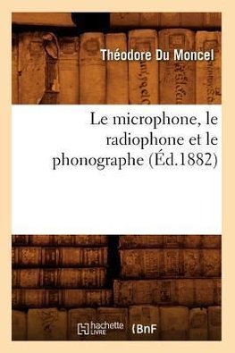 Le microphone, le radiophone et le phonographe (Éd.1882)