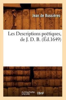 Les Descriptions poëtiques , de J. D. B. (Éd.1649)