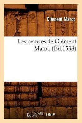 Les oeuvres de Clément Marot , (Éd.1538)