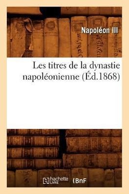 Les titres de la dynastie napoléonienne (Éd.1868)