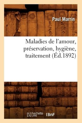 Maladies de l'amour, préservation, hygiène, traitement (Éd.1892)