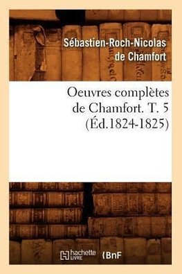 Oeuvres complètes de Chamfort. T. 5 (Éd.1824-1825)
