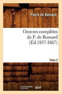 Oeuvres complètes de P. de Ronsard. Tome 2 (Éd.1857-1867)
