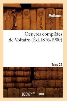 Oeuvres complètes de Voltaire. Tome 26 (Éd.1876-1900)