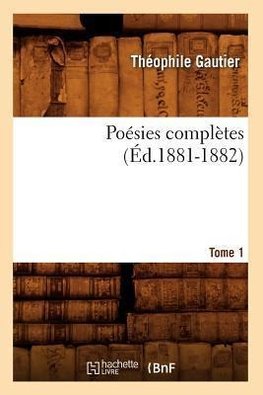 Poésies complètes. Tome 1 (Éd.1881-1882)