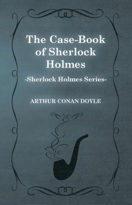 The Case-Book of Sherlock Holmes (Sherlock Holmes Series)