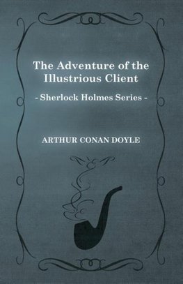The Adventure of the Illustrious Client - A Sherlock Holmes Short Story