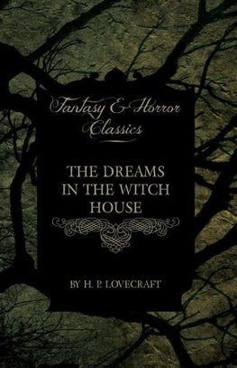 The Dreams in the Witch House (Fantasy and Horror Classics) ; With a Dedication by George Henry Weiss