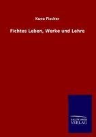 Fichtes Leben, Werke und Lehre