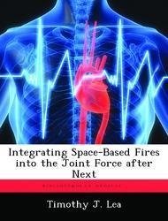 Integrating Space-Based Fires Into the Joint Force After Next