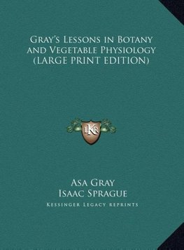 Gray's Lessons in Botany and Vegetable Physiology (LARGE PRINT EDITION)