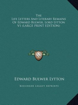 The Life Letters And Literary Remains Of Edward Bulwer, Lord Lytton V1 (LARGE PRINT EDITION)