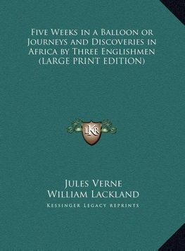 Five Weeks in a Balloon or Journeys and Discoveries in Africa by Three Englishmen (LARGE PRINT EDITION)