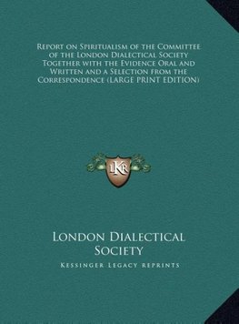 Report on Spiritualism of the Committee of the London Dialectical Society Together with the Evidence Oral and Written and a Selection from the Correspondence (LARGE PRINT EDITION)