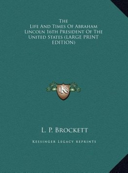 The Life And Times Of Abraham Lincoln 16th President Of The United States (LARGE PRINT EDITION)