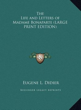 The Life and Letters of Madame Bonaparte (LARGE PRINT EDITION)