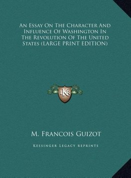 An Essay On The Character And Influence Of Washington In The Revolution Of The United States (LARGE PRINT EDITION)