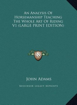 An Analysis Of Horsemanship Teaching The Whole Art Of Riding V1 (LARGE PRINT EDITION)