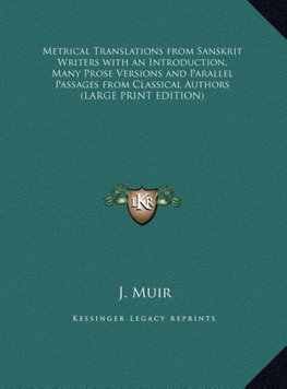 Metrical Translations from Sanskrit Writers with an Introduction, Many Prose Versions and Parallel Passages from Classical Authors (LARGE PRINT EDITION)