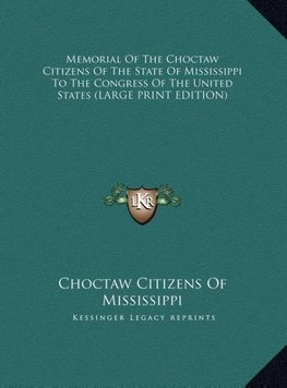 Memorial Of The Choctaw Citizens Of The State Of Mississippi To The Congress Of The United States (LARGE PRINT EDITION)