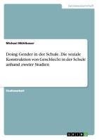 Doing Gender in der Schule. Die soziale Konstruktion von Geschlecht in der Schule anhand zweier Studien