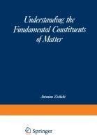 Understanding the Fundamental Constituents of Matter