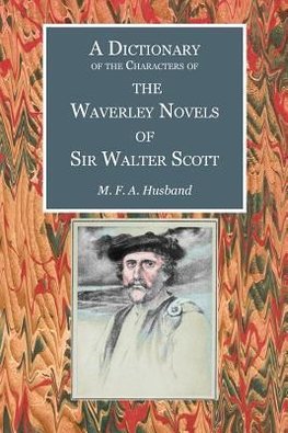 A Dictionary of the Characters of the Waverley Novels of Sir Walter Scott