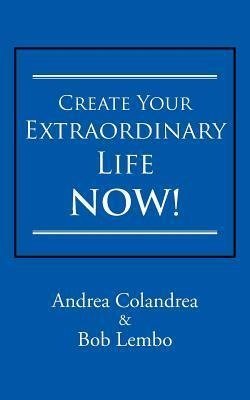 Create Your Extraordinary Life Now!