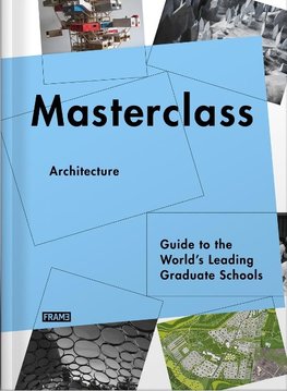 Masterclass: Architecture: Guide to the World's Leading Graduate Schools