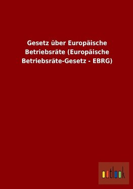 Gesetz über Europäische Betriebsräte (Europäische Betriebsräte-Gesetz - EBRG)