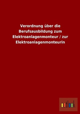 Verordnung über die Berufsausbildung zum Elektroanlagenmonteur / zur Elektroanlagenmonteurin