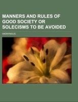 Manners and Rules of Good Society Or Solecisms to be Avoided