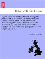 Eight Years in British Guina, being the journal of a residence in that province from 1840 to 1848. With anecdotes illustrating the social condition of its inhabitants, and the opinions of the writer on the state and prospects of our Sugar Colonies.