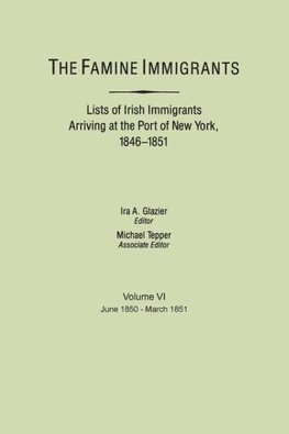 Famine Immigrants. Lists of Irish Immigrants Arriving at the Port of New York, 1846-1851. Volume VI, June 1850-March 1851