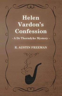 Helen Vardon's Confession (A Dr Thorndyke Mystery)