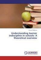 Understanding learner indiscipline in schools: A theoretical overview
