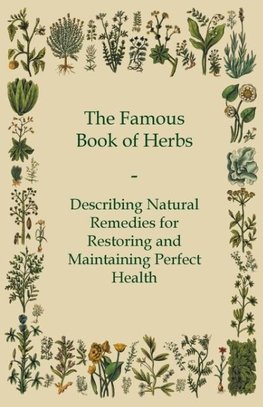 The Famous Book of Herbs;Describing Natural Remedies for Restoring and Maintaining Perfect Health