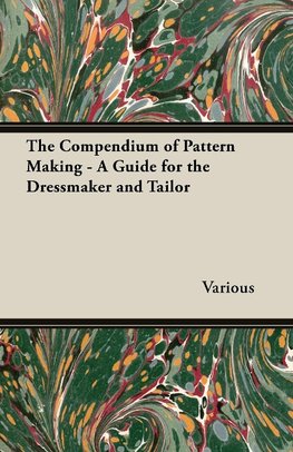 The Compendium of Pattern Making - A Guide for the Dressmaker and Tailor