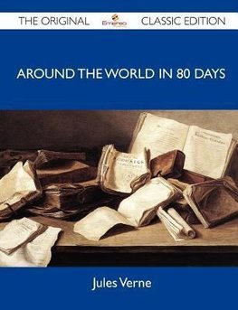 Around the World in 80 Days - The Original Classic Edition