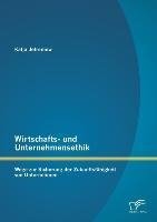 Wirtschafts- und Unternehmensethik: Wege zur Sicherung der Zukunftsfähigkeit von Unternehmen