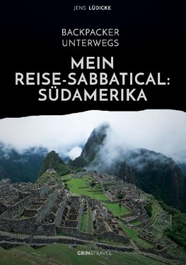 Backpacker unterwegs: Mein Reise-Sabbatical. Südamerika