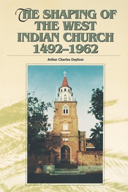 The Shaping of the West Indian Church 1492-1962
