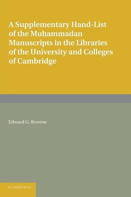 A Supplementary Hand-List of the Muhammadan Manuscripts Preserved in the Libraries of the University and Colleges of Cambridge