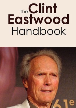 The Clint Eastwood Handbook - Everything You Need to Know about Clint Eastwood