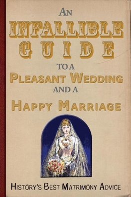An  Infallible   Guide  to a  Pleasant Wedding  and a Happy Marriage