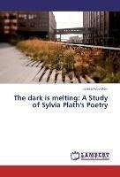 The dark is melting: A Study of Sylvia Plath's Poetry