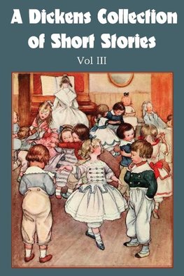 A Dickens Collection of Short Stories Vol III