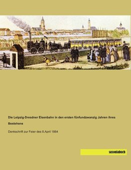 Die Leipzig-Dresdner Eisenbahn in den ersten fünfundzwanzig Jahren ihres Bestehens