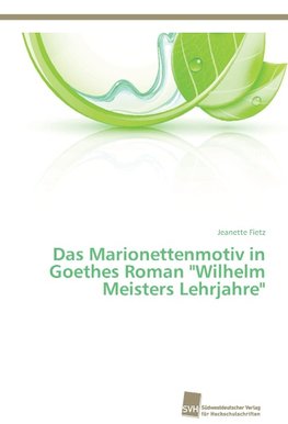 Das Marionettenmotiv in Goethes Roman "Wilhelm Meisters Lehrjahre"