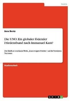 Die UNO. Ein globaler föderaler Friedensbund nach Immanuel Kant?
